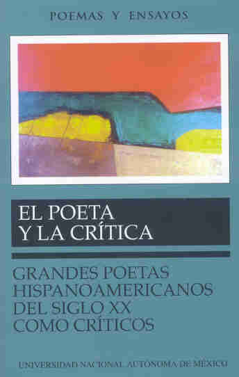 El poeta y la crítica. Grandes poetas hispanoamericanos del siglo XX como críticos