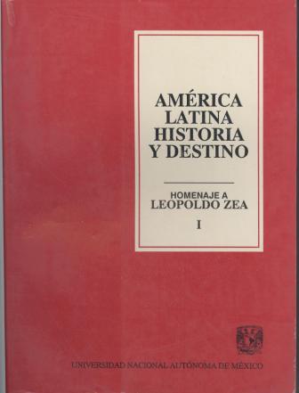 América Latina: Historia y destino. Homenaje a Leopoldo Zea